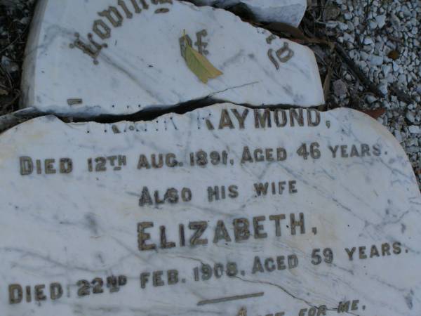 Frank RAYMOND,  | died 12 Aug 1891 aged 46 years;  | Elizabeth,  | wife,  | died 22 Feb 1908 aged 59 years;  | children;  | William Stanwell,  | died 11 July 1897 aged 27 years;  | Victor Deagon,  | died 26 April 1882 aged 18 months;  | Edith Gladys,  | died 14 April 1886 aged 18 months;  | Elizabeth,  | relict of William RAYMOND,  | of Weston Dorset England,  | mother of Frank RAYMOND,  | born 23 April 1823,  | died 23 Aug 1914?;  | Millicent RAYMOND,  | died 2 July 1931 aged 63 years;  | Catherine Ann,  | wife of William GIRLING,  | died 14 Nov 1865 aged 21 years;  | Mary Smith DEAGON,  | died 27 Nov 1866 aged 20 years;  | Bald Hills (Sandgate) cemetery, Brisbane  |   | 