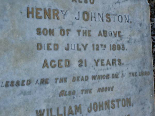 [Mary JOHNSTON],  | died 1 Sept 1899 aged 67 years;  | Henry JOHNSTON,  | son,  | died 12 July 1893 aged 21 years;  | William JOHNSTON,  | died 15 Sept 1913 aged 78 years;  | Bald Hills (Sandgate) cemetery, Brisbane  | 