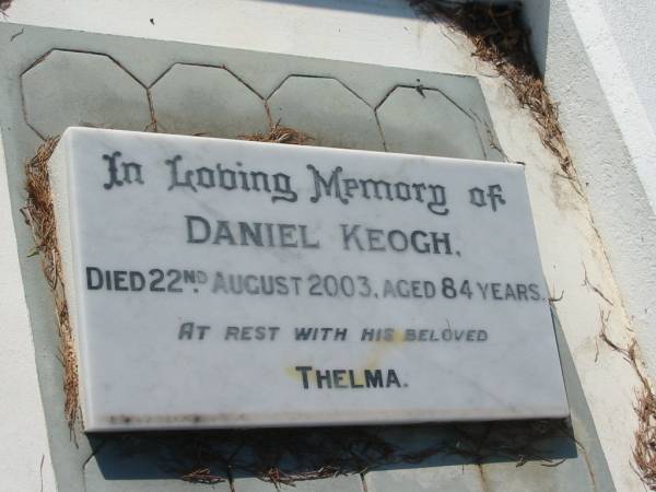 Rodney Daniel KEOGH,  | son,  | died 18 April 1961 aged 4 days;  | Thelma (Tup) KEOGH,  | wife mother,  | died 20 Oct 1986 aged 66 years;  | Daniel KEOGH,  | died 22 Aug 2003 aged 84 years,  | with Thelma;  | Bald Hills (Sandgate) cemetery, Brisbane  | 