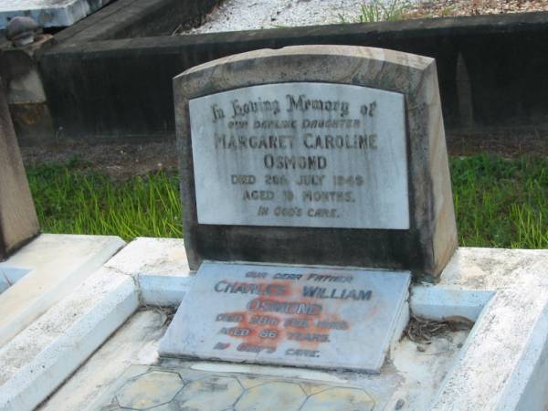 Margaret Caroline OSMOND,  | daughter,  | died 28 July 1949 aged 19 months;  | Charles William OSMOND,  | father,  | died 28 Feb 1992 aged 86 years;  | Bald Hills (Sandgate) cemetery, Brisbane  | 
