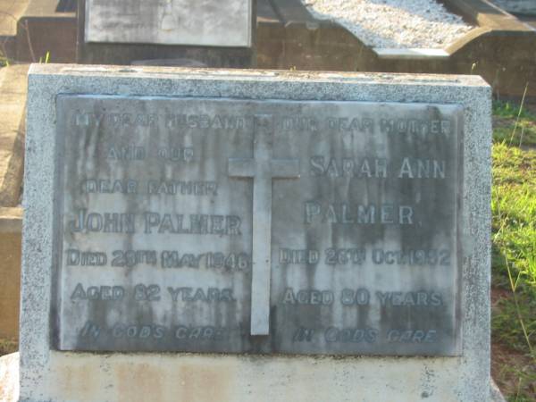 John PALMER,  | husband father,  | died 29 May 1946 aged 82 years;  | Sarah Ann PALMER,  | mother,  | died 26 Oct 1952 aged 80 years;  | Bald Hills (Sandgate) cemetery, Brisbane  | 