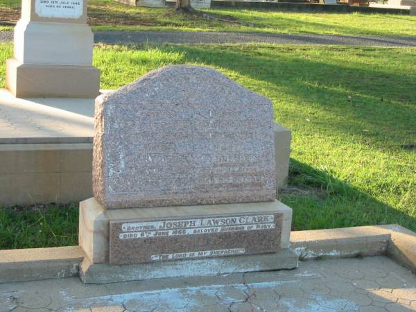 Annie CLARK,  | mother,  | died Aug? 1925?;  | Mary Helen Lawson CLARK,  | died 25 Feb 1944;  | James CLARK,  | father,  | died 5 Dec? 1925;  | Ruby Florence,  | wife of J.L. CLARK,  | died 9 Oct 1961;  | Joseph Lawson CLARK,  | brother,  | husband of Ruby,  | died 6 June 1966;  | Bald Hills (Sandgate) cemetery, Brisbane  | 
