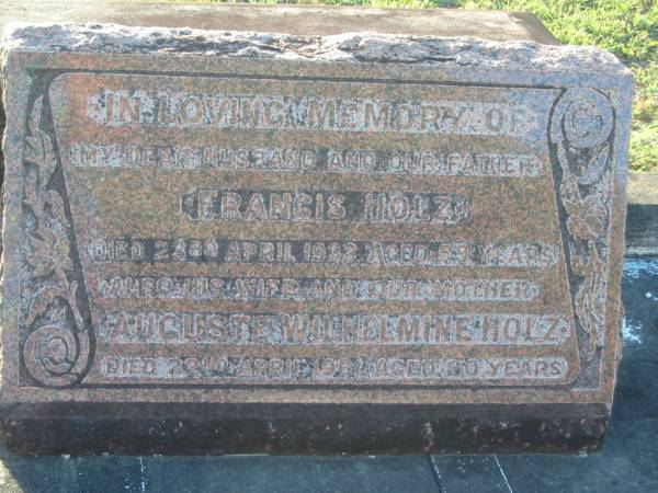 Francis HOLZ,  | husband father,  | died 23 April 1932 aged 59 years;  | Auguste Wilhelmine HOLZ,  | wife mother,  | died 22 April 1961 aged 80 years;  | Bald Hills (Sandgate) cemetery, Brisbane  | 