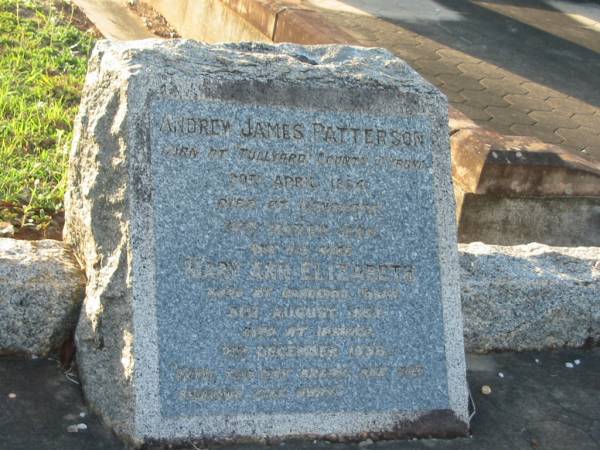 Andrew James PATTERSON,  | born Tullyard County Tyrone 29 April 1854?  | died Sandgate 4? March? 1926;  | Mary Ann Elizabeth,  | wife,  | born Langerad? Derry?? 31 August 1851?,  | died Ipswich 2 Dec 1938;  | Bald Hills (Sandgate) cemetery, Brisbane  | 