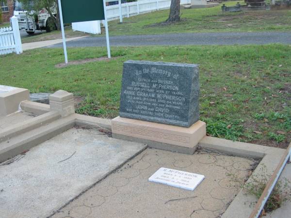 Russell MCPHERSON,  | father,  | died 5 Sept 1933 aged 87 years;  | Annie Graham MCPHERSON,  | mother,  | died 18 April 1942 aged 84 years;  | John & David,  | sons & brothers,  | died serving their country;  | R. MCPHERSON,  | born 5-2-1893,  | died 3-1-1964;  | Bald Hills (Sandgate) cemetery, Brisbane  | 