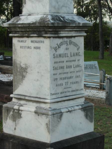 Samuel LANG,  | husband of Salome Ann LANG,  | died 2 Feb 1917 aged 77 years,  | settled Bald Hills 1866;  | Bald Hills (Sandgate) cemetery, Brisbane  |   | 
