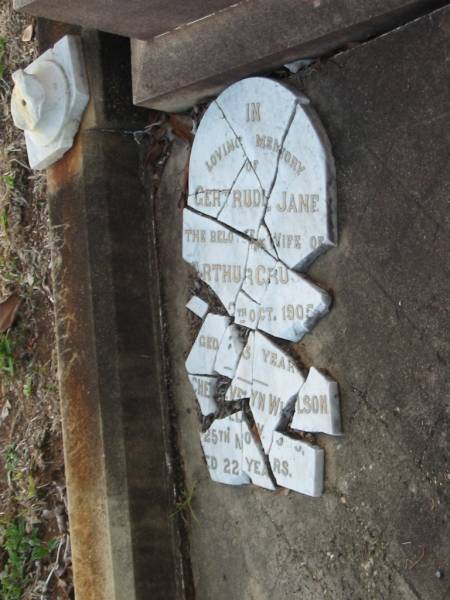 James WILSON,  | father,  | died 2 Feb 1902 aged 47 years;  | Jane Colledge,  | mother,  | died 26 Jan 1932 aged 78 years;  | James Colledge,  | son,  | died 2 May 1903 aged 23 years;  | Evelyn Ann WILSON,  | died 24 Sept 1909 aged 3 years;  | Gertrude Jane,  | wife of Arthur CRUSE,  | died ?? Oct 1905 aged ?3 years;  | Evelyn WILSON,  | died 25 Nov 1909? aged 22 years;  | Bald Hills (Sandgate) cemetery, Brisbane  | 