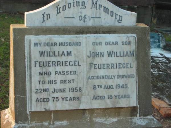 William FEUERRIEGEL,  | husband,  | died 22 June 1956 aged 75 years;  | John William FEUERRIEGEL,  | son,  | accidentally drowned 8 Aug 1945 aged 18 years;  | Margaret Daisy FEUERRIEGEL,  | wife mother,  | died 23 Jan 1968 aged 84 years;  | Bald Hills (Sandgate) cemetery, Brisbane  | 