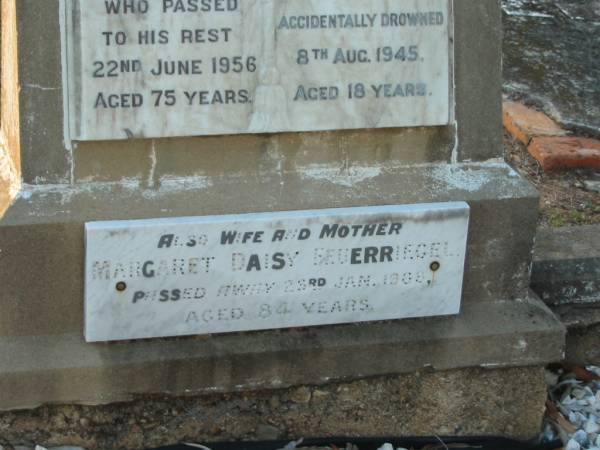 William FEUERRIEGEL,  | husband,  | died 22 June 1956 aged 75 years;  | John William FEUERRIEGEL,  | son,  | accidentally drowned 8 Aug 1945 aged 18 years;  | Margaret Daisy FEUERRIEGEL,  | wife mother,  | died 23 Jan 1968 aged 84 years;  | Bald Hills (Sandgate) cemetery, Brisbane  | 