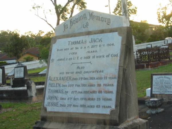 Thomas JACK,  | drowned Sandgate 29 Oct 1904 aged 77? years;  | sons & daughters;  | Alexander,  | died 7 Dec 1929 aged 72 years;  | Helen,  | died 23 Feb 1931 aged 75 years;  | Thomas,  | died 27 Jan 1932 aged 68 years;  | John,  | died 5 Oct 1935 aged 75 years;  | Jessie,  | died 3 Nov 1935 aged 63 years;  | Bald Hills (Sandgate) cemetery, Brisbane  |   | 