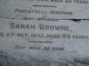 George,
husband of Sarah BROWNE,
died 8 Oct 1928 aged 85 years;
Sarah BROWNE,
died 5 Oct 1932 aged 88 years;
Bald Hills (Sandgate) cemetery, Brisbane
