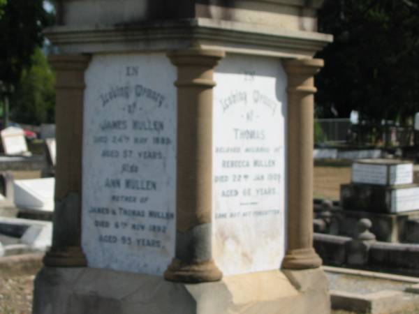 Thomas, husband of Rebecca Mullen  | died 22 Jan 1909 aged 66  | James Mullen 24 th May 1889 aged 57 years?  | Also Ann Mullen  | Mother of James and Thomas Mullen  | died 6th May 1892 aged 95 years  | Sherwood (Anglican) Cemetery, Brisbane  |   | 