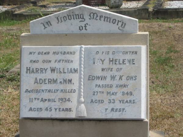 Harry William ADERMANN  | 11 Apr 1934 aged 45  | his daughter  | May  Helene  | wife of Edwin W. KLOHS  | 27 May 1949 aged 33  |   | Sherwood (Anglican) Cemetery, Brisbane  |   | 