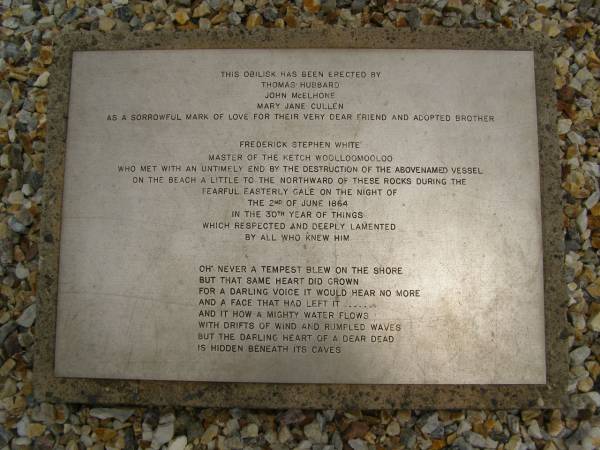 Frederick Stephen WHITE,  | died 2 June 1864,  | erected by Thomas Hubbard, John McElhone, Mary Jane Cullen;  | South West Rocks, New South Wales  | 