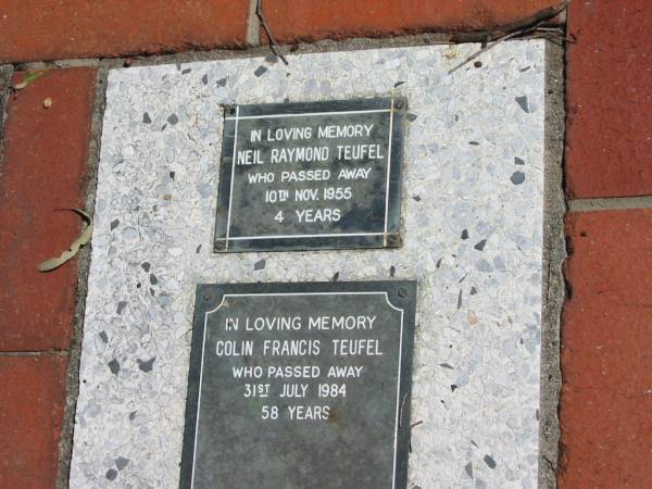 Neil Raymond TEUFEL  | 10 Nov 1955  | 4 years  |   | Colin Francis TEUFEL  | 31 Jul 1984  | 58 years  |   | St Margarets Anglican memorial garden, Sandgate, Brisbane  |   | 