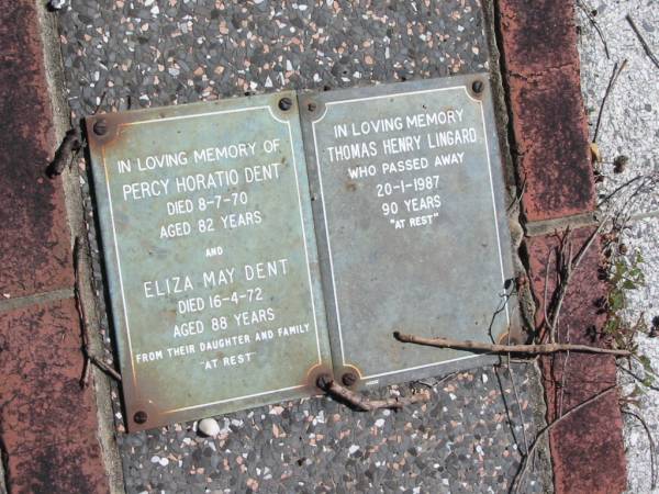 Percy Horatio DENT  | 8-7-70  | aged 82  |   | Eliza May DENT  | 16-4-72  | aged 88  |   | Thomas Henry LINGARD  | 20-1-1987  | 90 yrs  |   | St Margarets Anglican memorial garden, Sandgate, Brisbane  |   | 