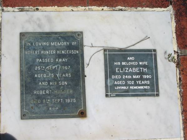 Robert Hunter HENDERSON  | 25 Sep 1967  | 75 yrs  |   | son  | Robert Hunter  | 9 Sep 1975  |   | wife  | Elizabeth  | 24 May 1990  | aged 102  |   | St Margarets Anglican memorial garden, Sandgate, Brisbane  |   | 