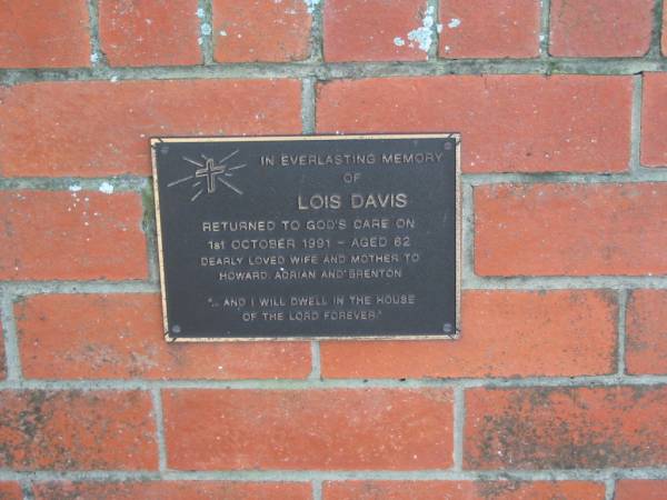Lois DAVIS  | 1 Oct 1991 aged 62  | wife and mother to Howard, Adrian and Brenton  |   | St Margarets Anglican memorial garden, Sandgate, Brisbane  |   | 