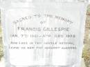 
Francis GILLESPIE,
7 Jan 1861 - 22 Apr 1935;
Jane GILLESPIE,
wife of Francis GILLESPIE,
died 1 July 1926 aged 63 years;
Walter ?? GILLESPIE,
died 2 Sept 1920 aged 19 years;
William Henry GILLESPIE,
died 29 Dec 1891 aged 10 months;
sons of Francis & Jane GILLESPIE;
Swan Creek Anglican cemetery, Warwick Shire
