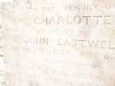 
Charlotte,
wife of John EASTWELL,
died 8 Feb 1879 aged 63 years;
John EASTWELL,
died 10 Feb 1889 aged 73 years;
Joseph EASTWELL,
husband of Caroline,
died 28 July 1893 aged 45 years;
Swan Creek Anglican cemetery, Warwick Shire
