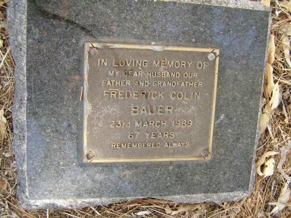 Frederick Colin BAUER,  | husband father grandfather,  | died 23 March 1989 aged 67 years;  | Swanfels Pioneers Memorial Park, Warwick Shire  | 