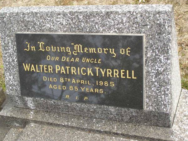 Walter Patrick TYRRELL,  | uncle,  | died 8 April 1985 aged 85 years;  | Tallebudgera Catholic cemetery, City of Gold Coast  | 