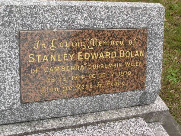 Stanley Edward DOLAN,  | of  Camberra  Currumbin Valley,  | 23-12-1914 - 15-7-1979;  | Tallebudgera Catholic cemetery, City of Gold Coast  | 