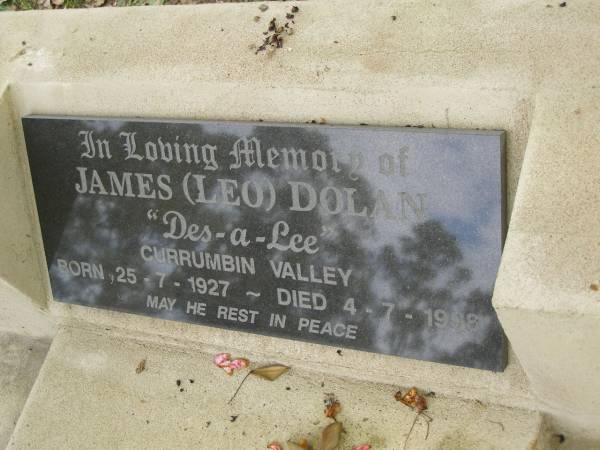 James (Leo) DOLAN,  | of  Des-a-Lee  Currumbin Valley,  | born 25-7-1927,  | died 4-7-1998;  | Tallebudgera Catholic cemetery, City of Gold Coast  | 