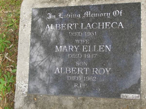 Albert LACHECA,  | died 1951;  | Mary Ellen,  | wife,  | died 1917;  | Albert Roy,  | son,  | died 1962;  | Tallebudgera Catholic cemetery, City of Gold Coast  | 