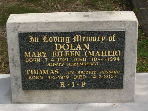 Mary Eileen (Maher) DOLAN,  | born 7-4-1921,  | died 10-4-1994;  | Thomas,  | husband,  | born 4-2-1919,  | died 14-2-2007;  | Tallebudgera Catholic cemetery, City of Gold Coast  | 