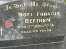 Noel Francis BEETHAM,
died 7 Aug 1986 aged 60 years;
Tallebudgera Catholic cemetery, City of Gold Coast
