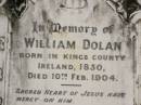 William DOLAN,
born Kings County Ireland 1830,
died 10 Feb 1904;
Margaret,
widow,
died 22 June 1912 aged 79 years;
Catherine HARDY,
daughter,
died 85 years;
Tallebudgera Catholic cemetery, City of Gold Coast