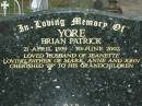 Brian Patrick YORE
B: 21 Apr 1939
D: 30 Jun 2002
(husband of Jeanette,
father of Mark, Anne, John)
Tamborine Catholic Cemetery, Beaudesert