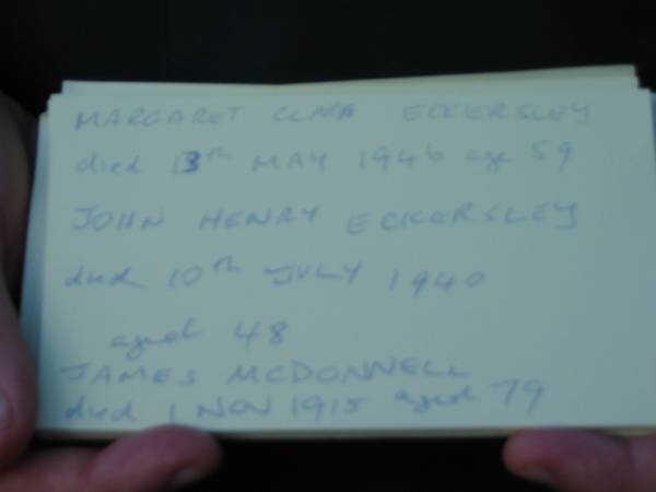 Margaret Clara ECKERSLEY  | 13 May 1946  | aged 59  |   | John Henry ECKERSLEY  | 10 Jul 1940  | aged 48  |   | James McDONNELL  | 1 Nov 1915  | aged 79  |   | Tamborine Catholic Cemetery, Beaudesert  |   | 