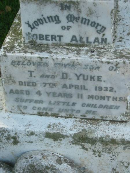 Robert Allan (YUKE)  | son of T and D YUKE  | d: 7 Apr 1932, aged 4 years 11 months  | (Bobbie)  | Tamrookum All Saints church cemetery, Beaudesert  | 