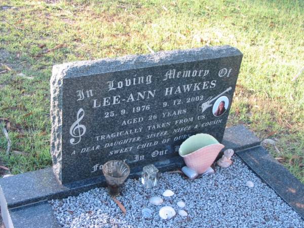Lee-Ann HAWKES,  | 25-9-1976 - 9-12-2002 aged 26 years,  | daughter of Dot & Ray,  | sister of Michael,  | niece cousin;  | Tea Gardens cemetery, Great Lakes, New South Wales  | 