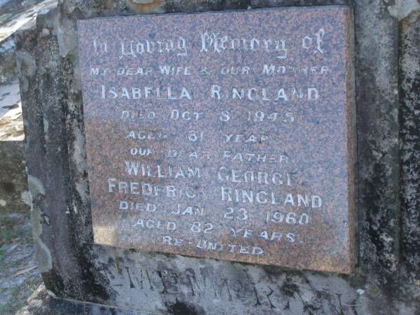 Isabella RINGLAND,  | wife mother,  | died 8 Oct 1945 aged 61 years;  | William George Frederick RINGLAND,  | father,  | died 23 Jan 1960 aged 82 years;  | Tea Gardens cemetery, Great Lakes, New South Wales  | 