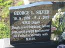 George L. SILVER,
19-8-1920 - 8-2-2007,
husband father pop great-poppy;
Mavis C. SCOTT (formerly SILVER nee IFIELD),
26-5-1925 - 15-1-2004,
wife mother nan great-nanna;
Tea Gardens cemetery, Great Lakes, New South Wales