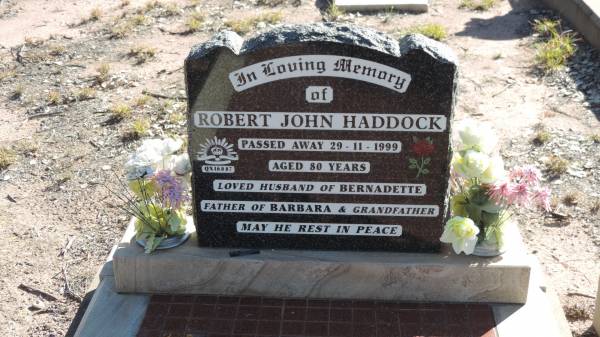 Robert John HADDOCK  | d: 29 Nov 1999 aged 80  | husband of Bernadette  | father of Barbara  |   | Bernadette Genevieve HADDOCK  | d: 14 Aug 2008 aged 94  | wife of Bob (dec.)  | mother of Barb  |   | The Gums Cemetery  | 