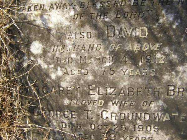 Mary Sutherland,  | wife of David SINCLAIR,  | died 21 Sep1909 aged 77 years;  | David,  | husband,  | died 4 March 1912 aged 75 years;  | Margaret Elizabeth Bruce,  | wife of George T. GROUNDWATER,  | died 29 Oct 1909 aged 39 years;  | Tiaro cemetery, Fraser Coast Region  | 
