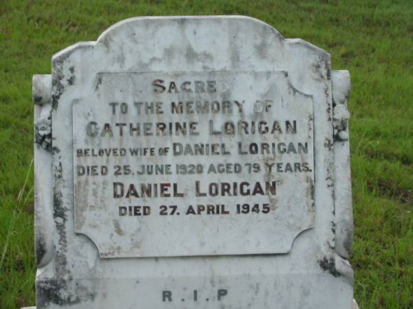 Catherine LORIGAN,  | wife of Daniel LORIGAN,  | died 25 June 1920 aged 79 years;  | Daniel LORIGAN,  | died 27 April 1945;  | Tiaro cemetery, Fraser Coast Region  | 
