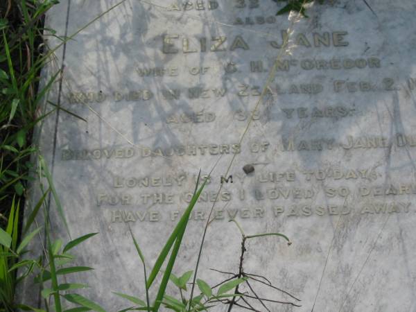 Elizabeth,  | wife of N. BERTELSEN,  | died Dec 1900? aged 32 years;  | Eliza Jane,  | wife of G.H. MCGREGOR,  | died New Zealand 2 Feb 1901 aged 33 years;  | daughters of Mary Jane OLSEN;  | Tiaro cemetery, Fraser Coast Region  | 