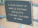 
Janelle Madonna RATCLIFFE
b: 17 Feb 1964, d: 5 Jan 2001, aged 36
Toogoolawah Cemetery, Esk shire
