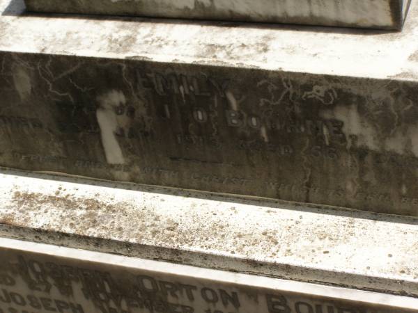 Toowong Cemetery por: 13, sect: 55, grave:4;  | Hobbs William, 09 / 12 / 1890;  | Bourne Emily, 24 / 01 / 1915;  | Hobbs Ann, 02 / 10 / 1875;  | Bourne Cicely Orton, 20 / 06 / 1908, 18 years;  | Hobbs Anna Luisa, 14 / 02 / 1914;  | Hobbs Edwin, 14 / 06 / 1929, 53 years;  | Bourne Clfred Edward, 26 / 07 / 1972, 0 years;  | Bourne Muriel Eleanor, 06 / 11 / 1964;  | Bourne Joseph Orton, 28 / 11 / 1931, 87 years;  |   | Edward HOBBS,  | d: Redcliffe 4 Jan 1875, aged 13yrs 9Mon;  | Alfred HOBBS,  | d: 30 Nov 1878, aged 19;  |   | Arthur HOBBS,  | d: 24 Feb 1926, aged 55;  |   | Edwin HOBBS,  | d: 13 Jun 1929, aged 53;  | Alice Mary Graham,  | d: 29 Jul 1944, aged 71;  |   | Anna Louisa HOBBS,  | d: 13 Feb 1914, aged 79;  |   | William HOBBS;  |   | Cicely Orton BOURNE,  | d: 19 Jun 1908, aged 18;  |   | Emily (BOURNE),  | wife of J O BOURNE,  | d: 23 Jan 1815, aged 56;  |   | Joseph Orton BOURNE,  | d: 27 Nov 1931 aged 87;  | Joseph William (Jack) BOURNE,  | d: San Francisco 7 Sep 1934, aged 36;  | Muriel Eleanor BOURNE,  | d: 9 Feb 1962, aged 76;  | 