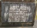 Katherine Carvin SHEEHAN,
mother,
died 30 Mar 1944 aged 75 years;
Upper Coomera cemetery, City of Gold Coast