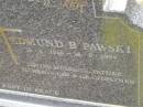 Edmund B. PAWSKI,
18-4-1916 - 10-5-1999,
husband father father-in-law grandfather;
Upper Coomera cemetery, City of Gold Coast