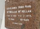 Leslie James MCMILLAN,
died 24-3-1968 aged 71 years;
Doris Pearl MCMILLAN,
died 12-3-1978 aged 68 years;
Upper Coomera cemetery, City of Gold Coast