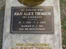 Joan Alice THOMSON (nee HARDGRAVES),
wife of Neil Robert THOMSON,
born 19-3-1936,
married 25-6-1960,
died 7-1-2003;
Upper Coomera cemetery, City of Gold Coast