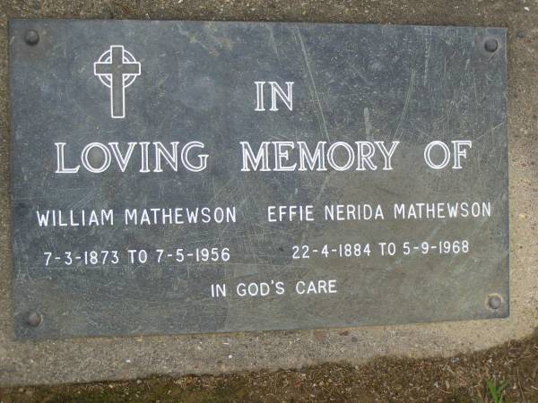 William MATHEWSON,  | 7-3-1873 - 7-5-1956;  | Effie Nerida MATHEWSON,  | 22-4-1884 - 5-9-1968;  | Upper Coomera cemetery, City of Gold Coast  | 