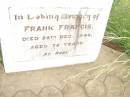 
Ellen (Nell) FRANCIS,
aunt,
died 29 June 1953 aged 85 years;
Frank FRANCIS,
died 28 Dec 1946 aged 76 years;
Warra cemetery, Wambo Shire
